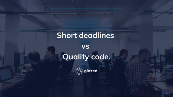 Short deadlines vs Quality Code